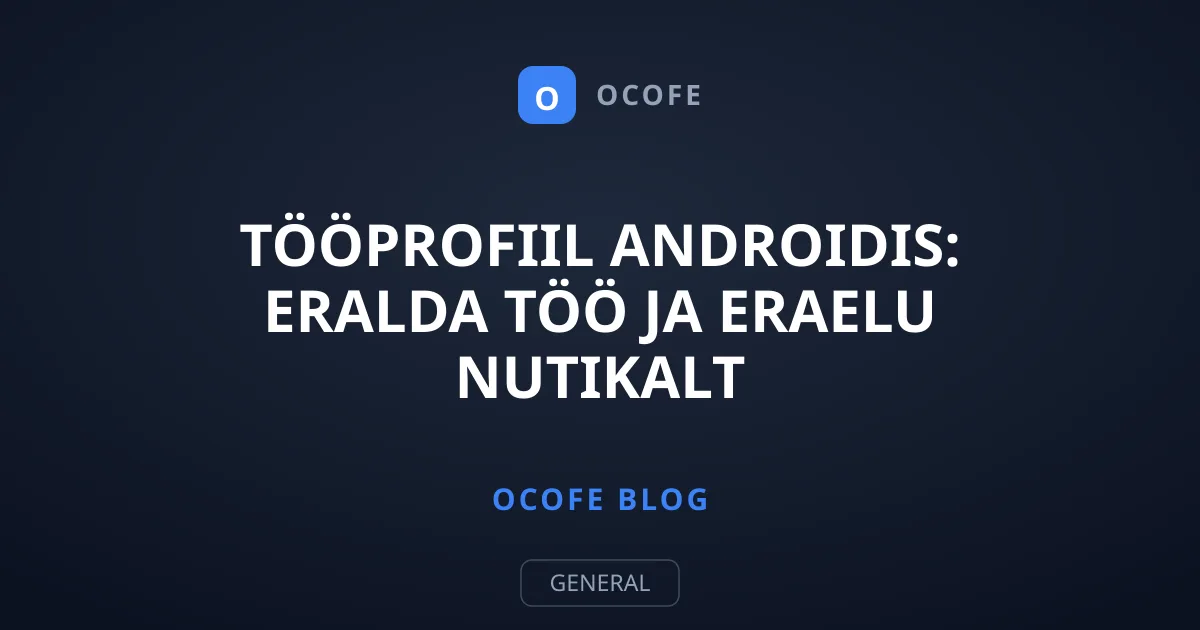 Tööprofiil Androidis: eralda töö ja eraelu nutikalt